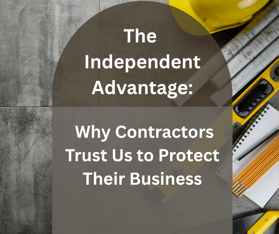 The Independent Advantage: Why Contractors Trust Us to Protect Their Business