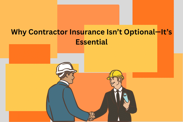 Why Contractor Insurance Isn’t Optional—It’s Essential